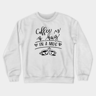 Coffee is a Hug in a Mug Crewneck Sweatshirt